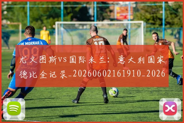 尤文图斯vs国际米兰：意大利国家德比全记录_20260602161910_20260703233812
