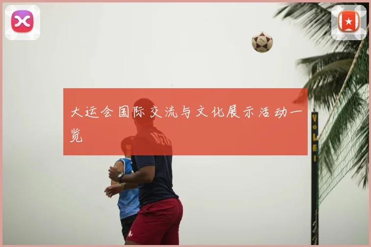 大运会国际交流与文化展示活动一览
