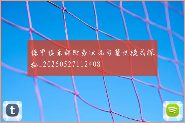 德甲俱乐部财务状况与营收模式探秘_20260527112408