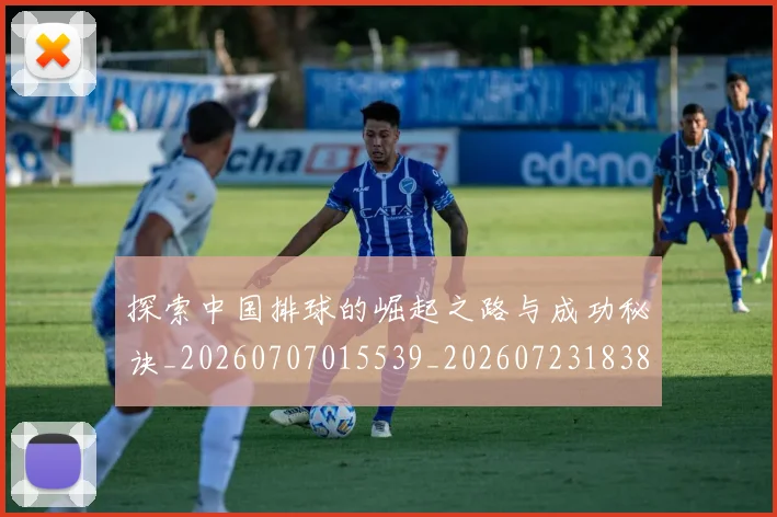 探索中国排球的崛起之路与成功秘诀_20260707015539_20260723183845